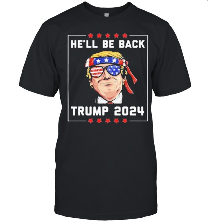 He’ll Be Back For Trump 2021 shirt