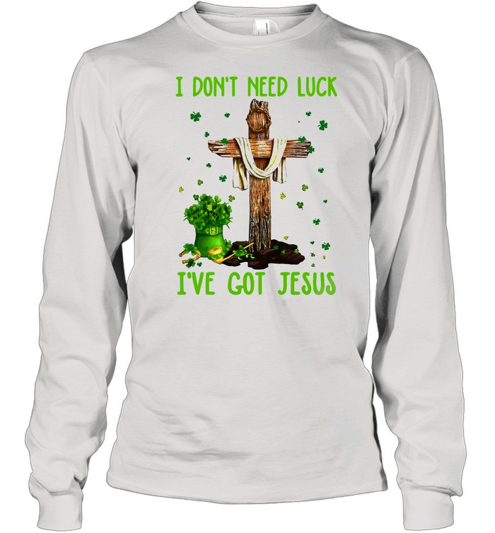 I Don’t Need Luck I’ve Got Jesus Happy St Patrick’s Day 2021 shirt Long Sleeved T-shirt