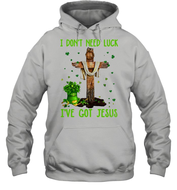 I Don’t Need Luck I’ve Got Jesus Happy St Patrick’s Day 2021 shirt Unisex Hoodie