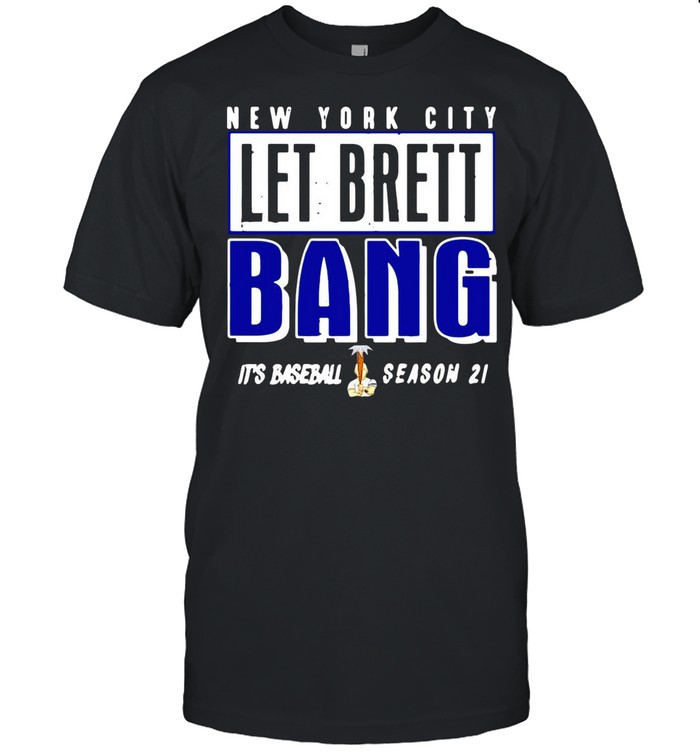 New York City let brett bang its baseball season 2021 shirt