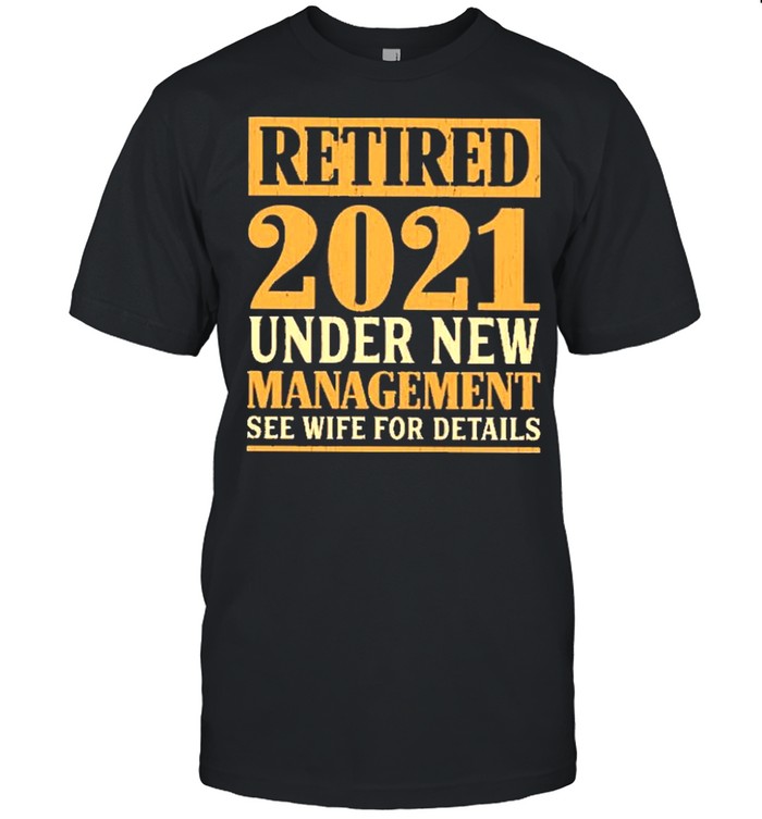 retired 2021 under new management see wife for details shirt