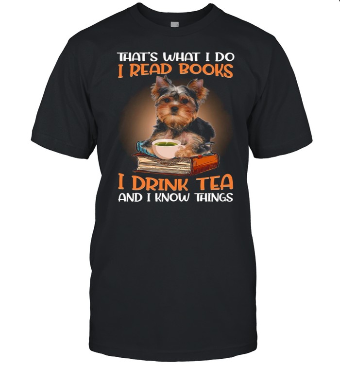 Thats What I Do I Read Books I Drink Tea And I Know Things shirt
