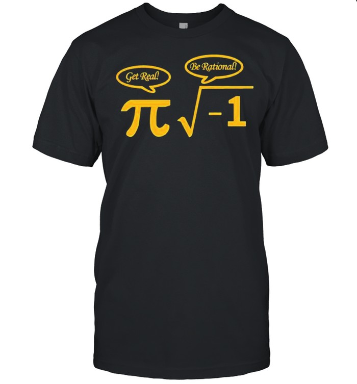 The Math Get Real Be Rational shirt