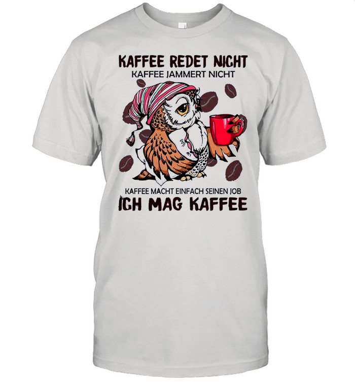 The Owl Kaffee Redet Nicht Ich Mag Kaffee shirt
