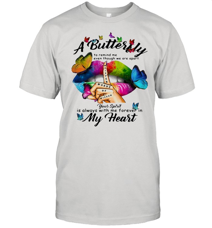 A Butterfly To Remind Me Even Though We Are Apart You Spirit Is Always With Me Forever In My Heart shirt