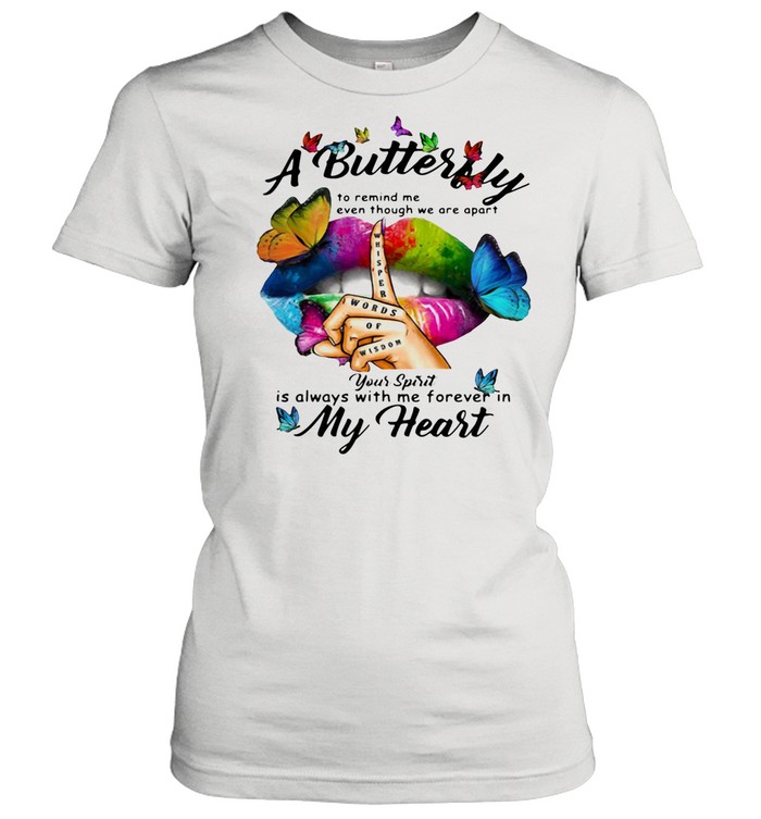 A Butterfly To Remind Me Even Though We Are Apart You Spirit Is Always With Me Forever In My Heart shirt Classic Women's T-shirt