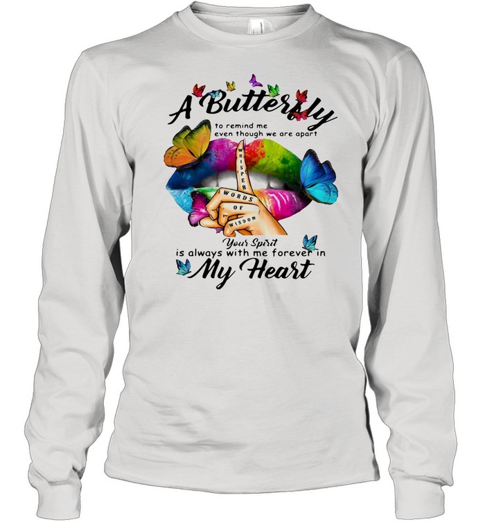 A Butterfly To Remind Me Even Though We Are Apart You Spirit Is Always With Me Forever In My Heart shirt Long Sleeved T-shirt