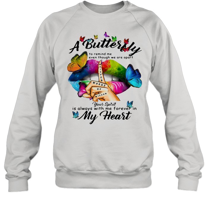 A Butterfly To Remind Me Even Though We Are Apart You Spirit Is Always With Me Forever In My Heart shirt Unisex Sweatshirt