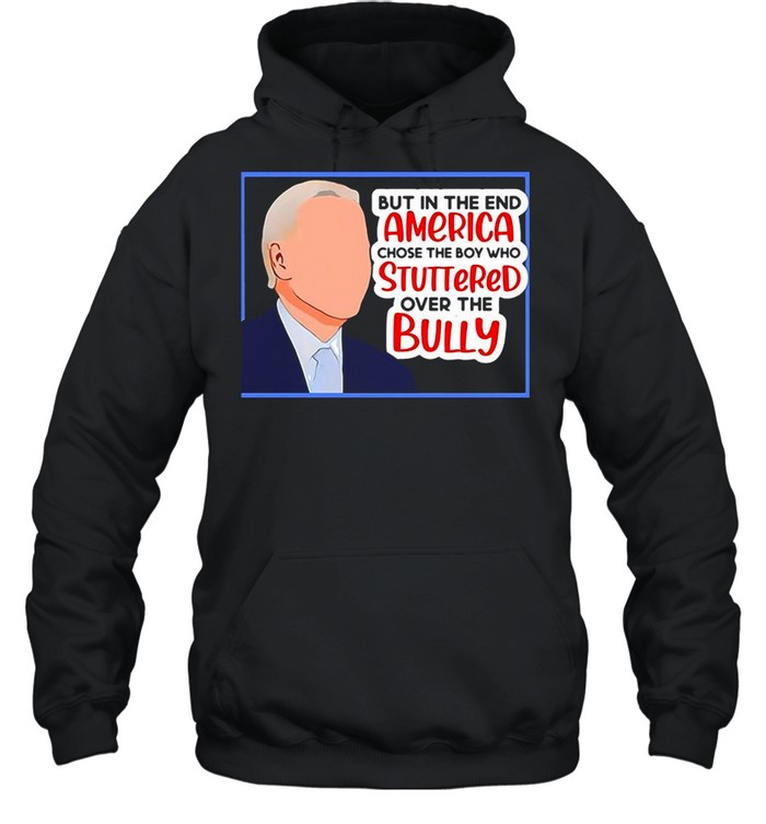 America Chose The Boy Who Stuttered Over The Bully Biden shirt Unisex Hoodie