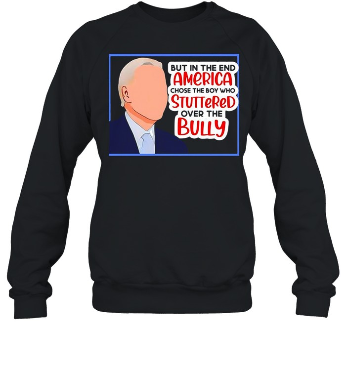 America Chose The Boy Who Stuttered Over The Bully Biden shirt Unisex Sweatshirt