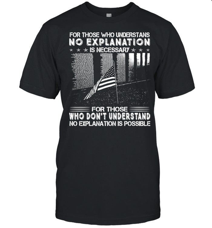 American Flag For Those Who Understand No Explanation Is Necessary For Those Who Don’t Understand shirt