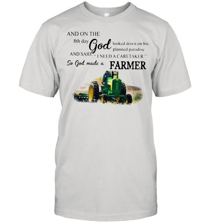 And On The 8th Day God And Said I Need A Caretaker So God Made A Farmer Tractor shirt