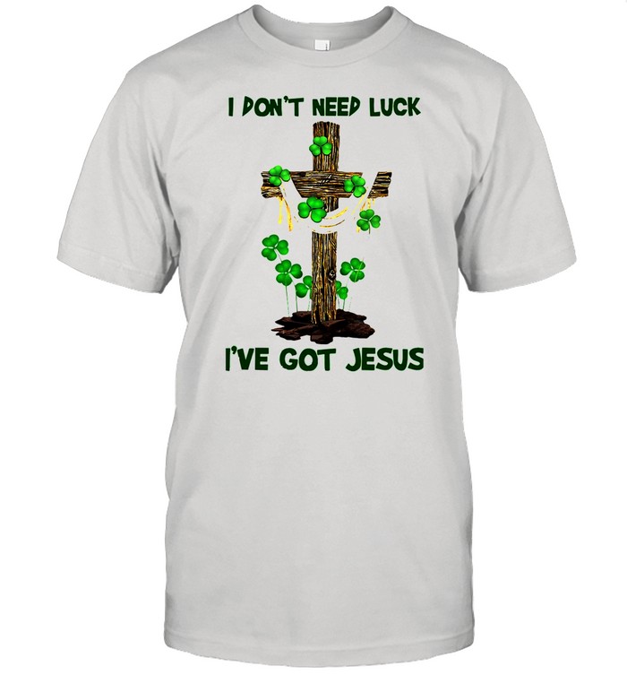 Cross I Don’t Need Luck I’ve Got Jesus shirt