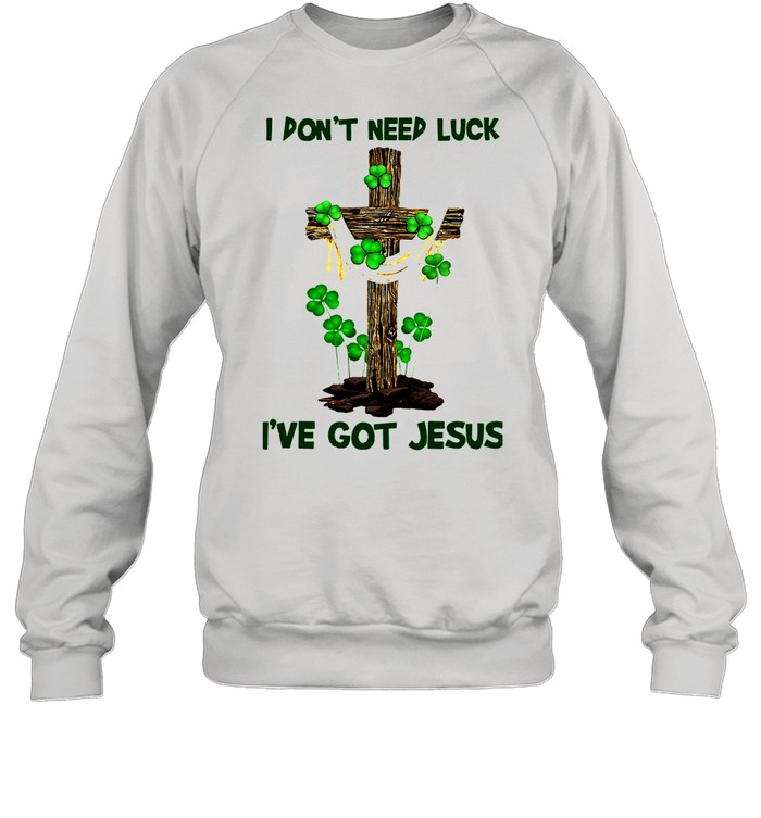 Cross I Don’t Need Luck I’ve Got Jesus shirt Unisex Sweatshirt