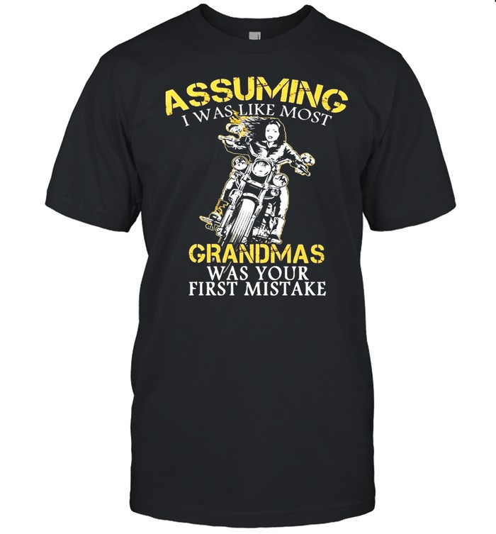 Girl Motorcycle Assuming I Was Like Most Grandmas Was Your First Mistake shirt