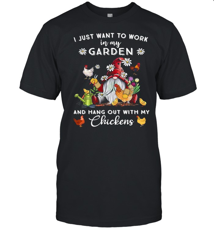 Gnome I Just Want To Work In My Garden And Hang Out With My Chickens shirt