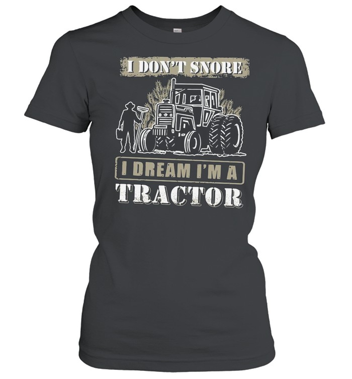 I Don’t Snore I Dream I’m A Tractor shirt Classic Women's T-shirt