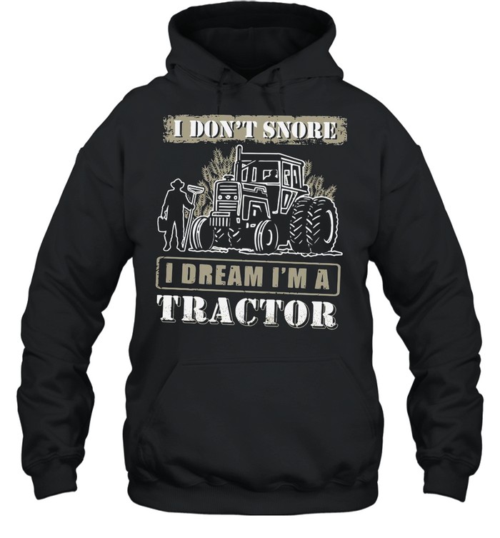 I Don’t Snore I Dream I’m A Tractor shirt Unisex Hoodie