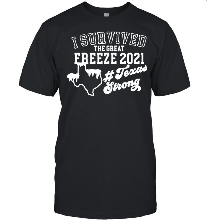 I Survived The Great Freeze 2021 Snovid 2021 Texas Strong shirt