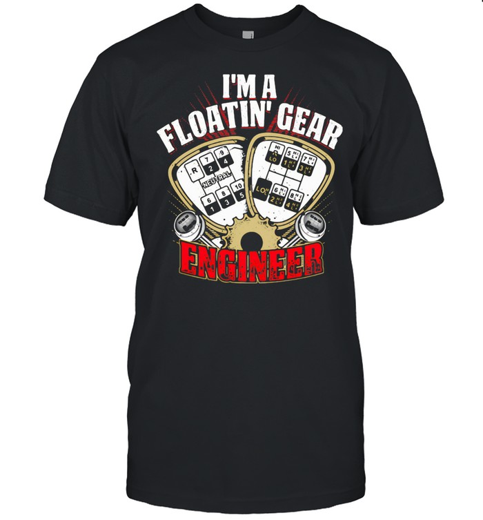 I’m A Floatin Gear Engineer shirt