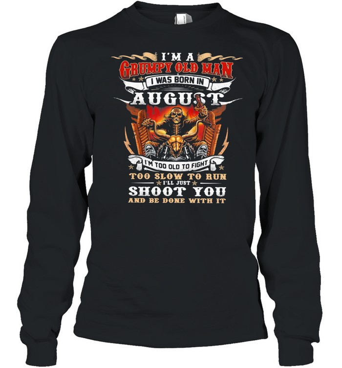 I’m A Grumpy Old Man I Was Born In August Too Slow To Run Shoot You And Be Done With It Skull shirt Long Sleeved T-shirt