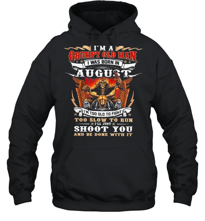 I’m A Grumpy Old Man I Was Born In August Too Slow To Run Shoot You And Be Done With It Skull shirt Unisex Hoodie