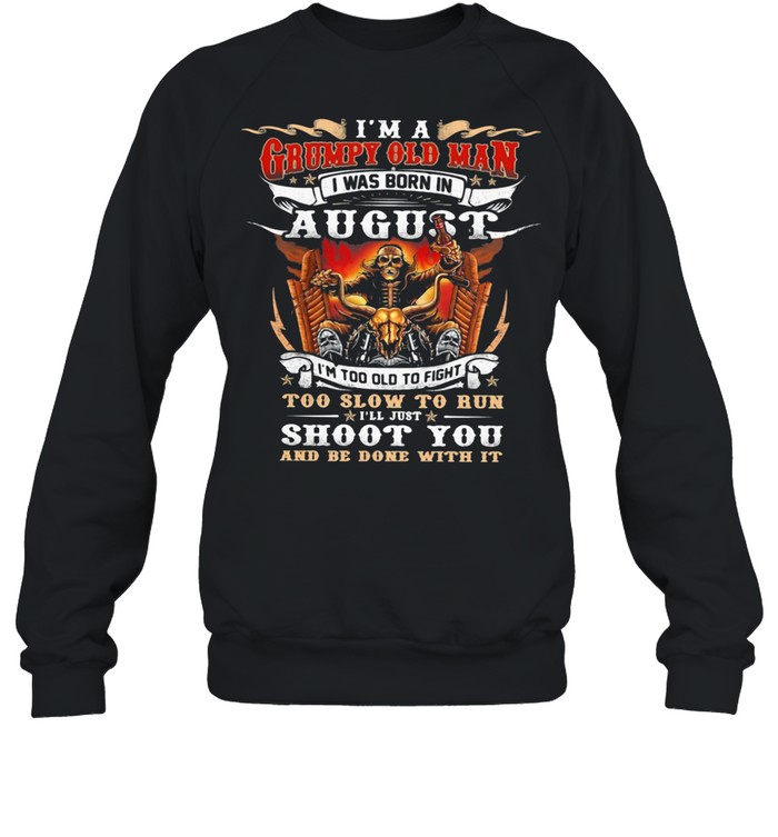 I’m A Grumpy Old Man I Was Born In August Too Slow To Run Shoot You And Be Done With It Skull shirt Unisex Sweatshirt