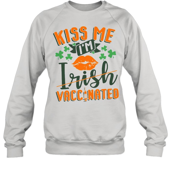 Kiss Me I’m Irish Vaccinated shirt Unisex Sweatshirt
