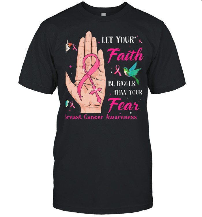 Let Your Faith Be Bigger Than Your Fear Breast Cancer Awareness Hand Birds shirt