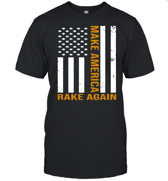 Make America Rake Again American Flag shirt