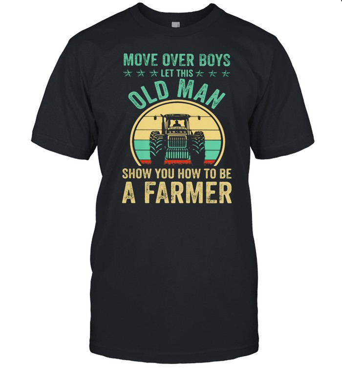 Move Over Boys Let This Old Man Show You How To Be A Farmer Truck Vintage shirt