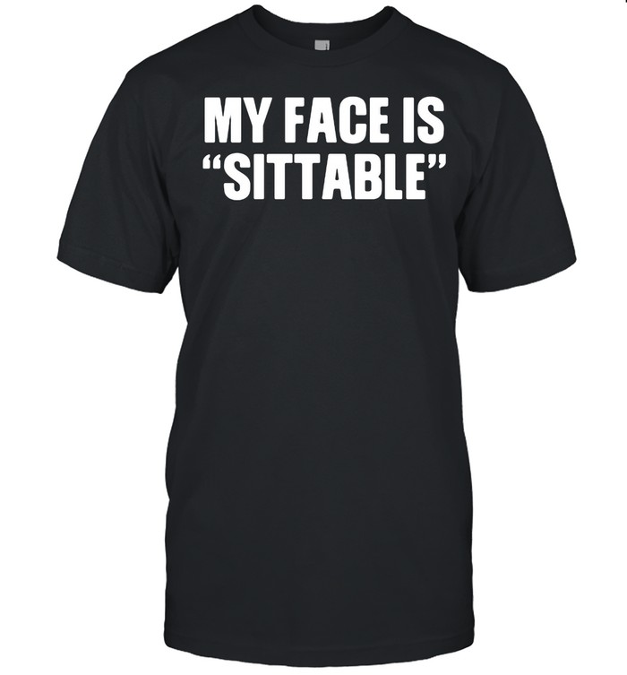 My Face Is Sittable shirt
