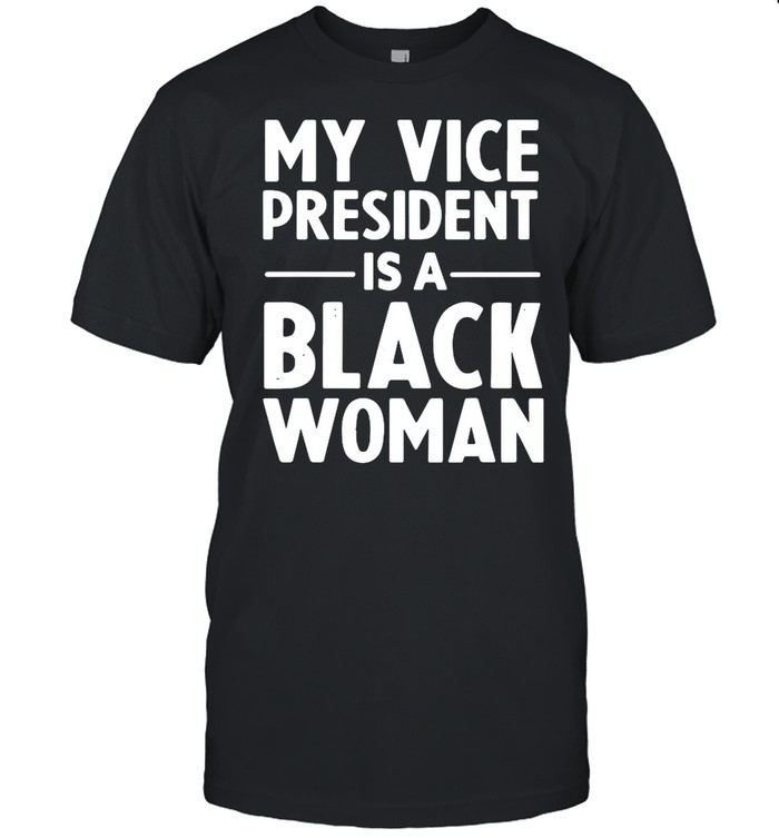 My Vice President Is A Black Woman shirt
