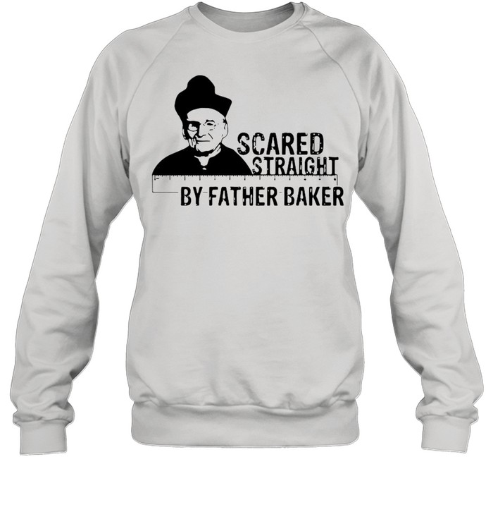 Nelson Baker Scared Straight By Father Baker shirt Unisex Sweatshirt