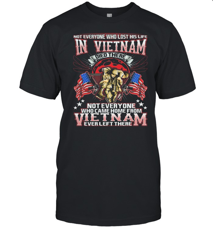 Not Everyone Who Lost His Life In Vietnam Who Came Home From Everleft There Veteran American Flag shirt