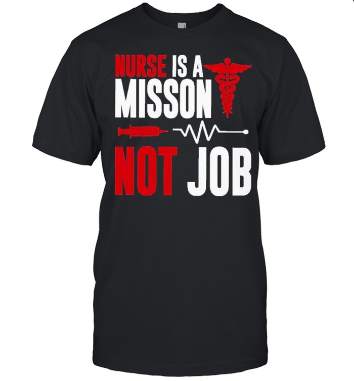 Nurse is a mission not job shirt