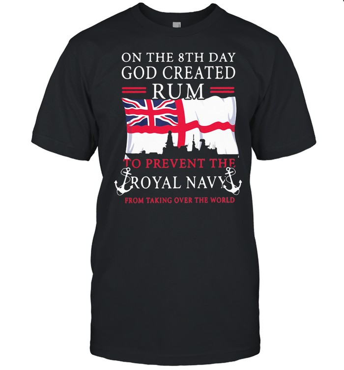 On The 8th Day God Created Rum To Prevent The Royal Navy From Taking Over The World Flag shirt