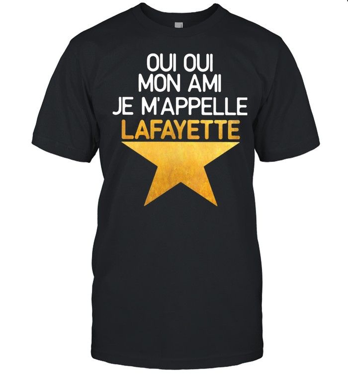 Oui Oui Mon Ami Je M’appelle Lafayette Star shirt