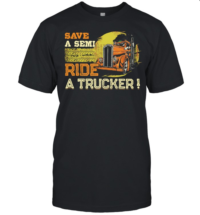 Save A Semi Ride A Trucker shirt