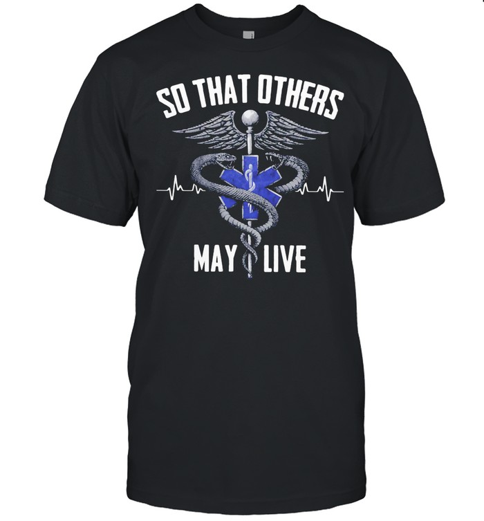So THat Others May Live Medical Sign shirt
