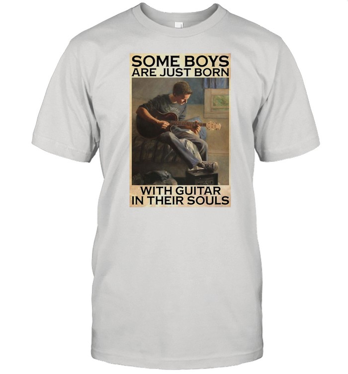 Some Boys Are Just Born With Guitar In Their Souls shirt