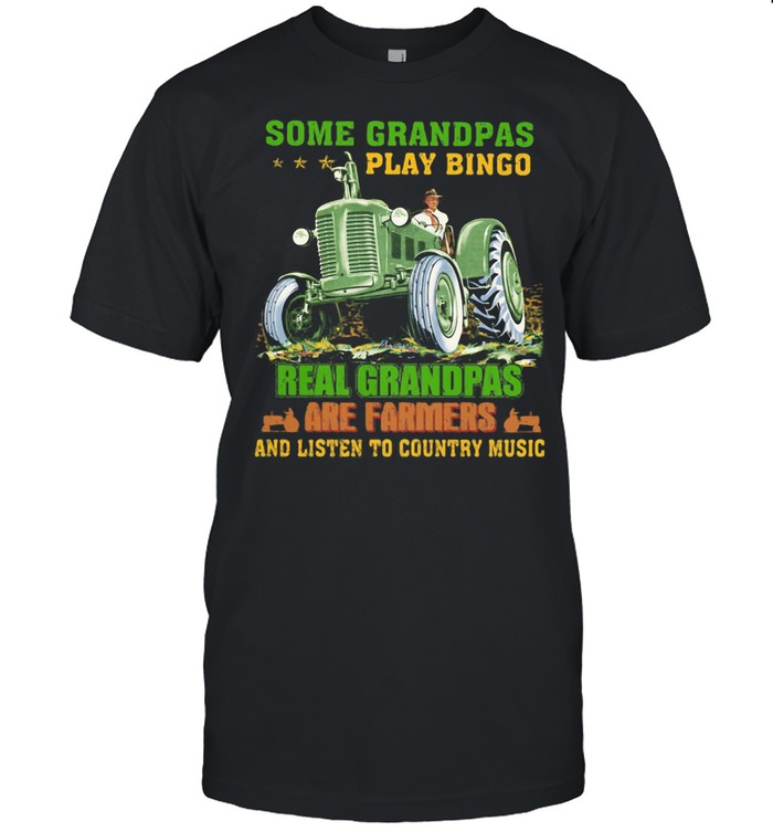 Some Granpas Play Bingo Real Granpas Are Famers And Listen To Country Music shirt
