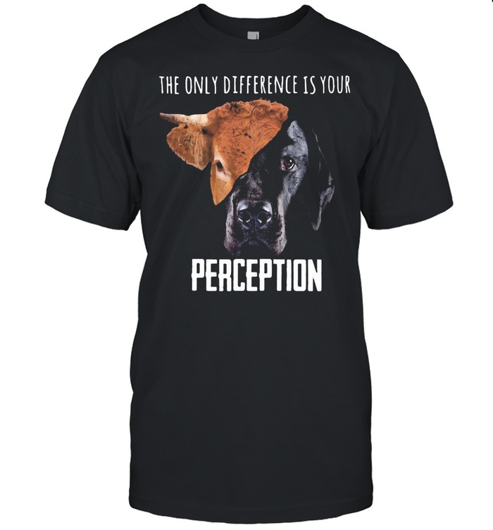 The Only Diference Is Your Perception Dog And Cow shirt