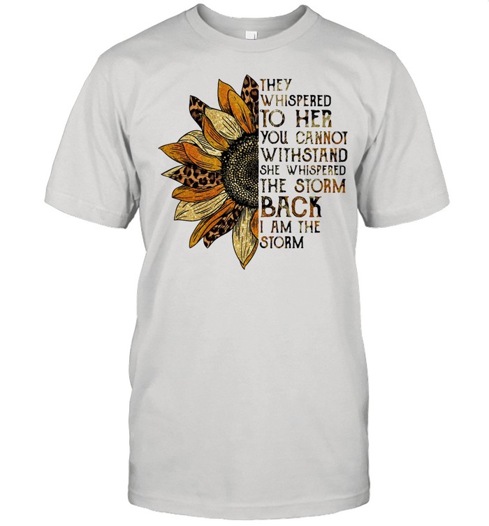 They Whispered To Her You Cannot Withstand She Whispered The Storm Back I Am The Storm Flower Leopard shirt