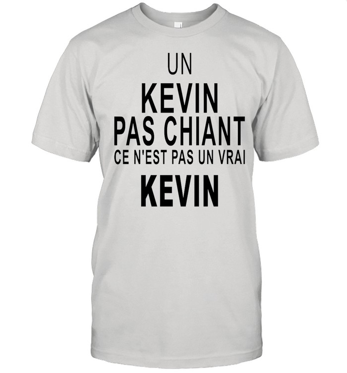 Un Kevin Pas Chiant Ce N’est Pas Un Vrai Kevin shirt