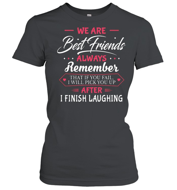 We Are Best Friends Always Remember After I Finish Laughing shirt Classic Women's T-shirt