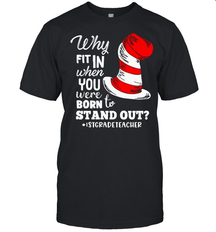 Why Fit In When You Were Born To Stand Out 1st Grade Teacher shirt