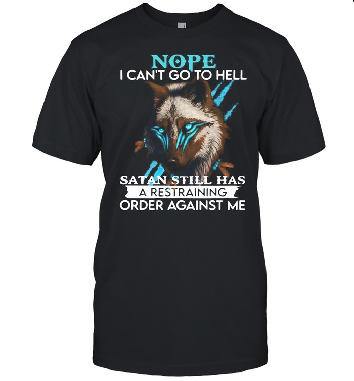 Wolf Nope I Can’t Go To Hell Satan Still Há A Restraining Order Against Me shirt