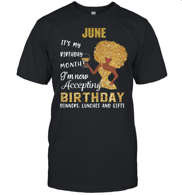 Woman june its my birthday month Im now accepting birthday shirt
