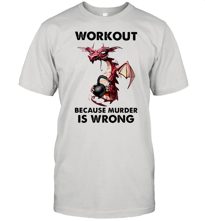 Workout Because Murder Is Wrong Dragon Gym shirt